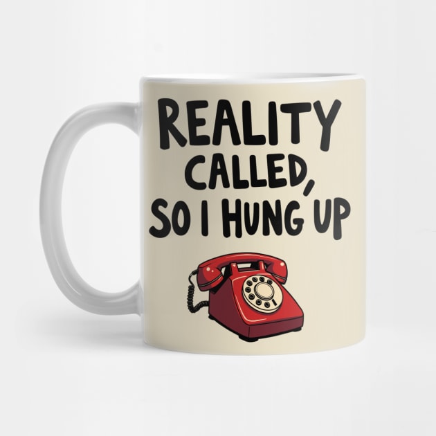 Reality Called So I Hung Up Ironic Life Humor by Anticorporati